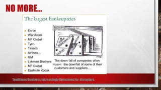NO MORE…
triggers
Traditional business increasingly threatened by disruptors.
 