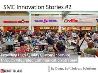 SME Innovation Stories #2
Providing High Quality Customer Service
through Integrated Communication Strategy
By Deep, Soft Solvers Solutions
 