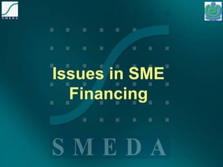 Issues in SME 
Financing 
 