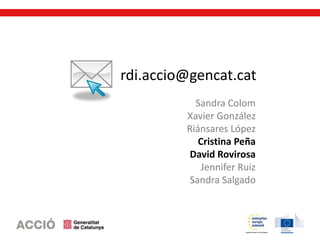 rdi.accio@gencat.cat
Sandra Colom
Xavier González
Riánsares López
Cristina Peña
David Rovirosa
Jennifer Ruiz
Sandra Salgado
 