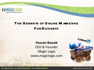 The Benefits of Online Marketing  For Business  Hassan Bawab CEO & Founder Magic Logix www.magiclogix.com 