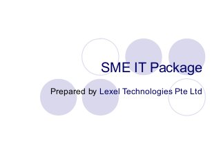 SME IT Package
Prepared by Lexel Technologies Pte Ltd
 
