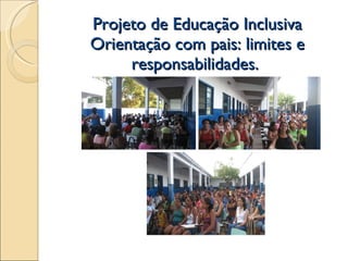 Projeto de Educação Inclusiva Orientação com pais: limites e responsabilidades.  