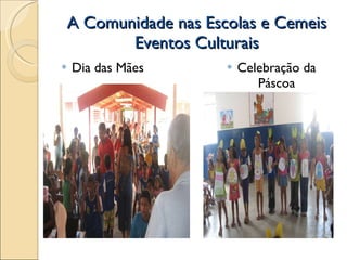 A Comunidade nas Escolas e Cemeis Eventos Culturais Dia das Mães Celebração da Páscoa 
