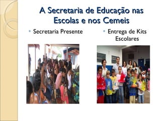 A Secretaria de Educação nas Escolas e nos Cemeis Secretaria Presente Entrega de Kits Escolares 
