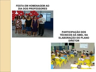 FESTA EM HOMENAGEM AO DIA DOS PROFESSORES PARTICIPAÇÃO DOS TÉCNICOS DA SMEL NA ELABORAÇÃO DO PLANO DIRETOR 
