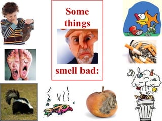 Some
  things



smell bad:
 