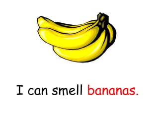 I can smell bananas.