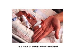 “ Nu!  Nu!” e tot ce Diana reusea sa rosteasca.   