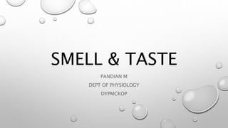 SMELL & TASTE
PANDIAN M
DEPT OF PHYSIOLOGY
DYPMCKOP
 