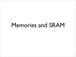 Memories and SRAM
1
 