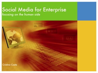 Social Media for Enterprise
focusing on the human side




Cristina Costa
 