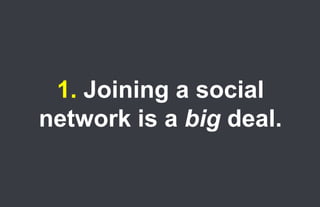 1. Joining a social
      network is a big deal.

13.
 