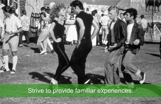 Strive to provide familiar experiences.
84.
 