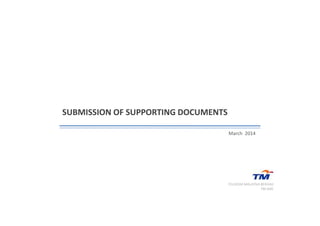 SUBMISSION OF SUPPORTING DOCUMENTSSUBMISSION OF SUPPORTING DOCUMENTS
March 2014
TELEKOM MALAYSIA BERHAD
TM SME
 