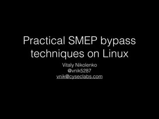 Practical SMEP bypass
techniques on Linux
Vitaly Nikolenko
@vnik5287
vnik@cyseclabs.com
 