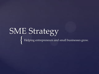SME Strategy
  {   Helping entrepreneurs and small businesses grow.
 