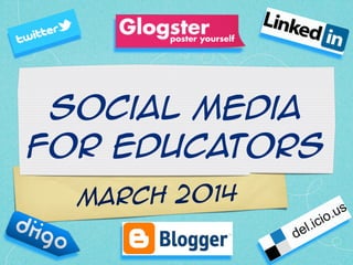 March 2014
Social Media
for Educators
 