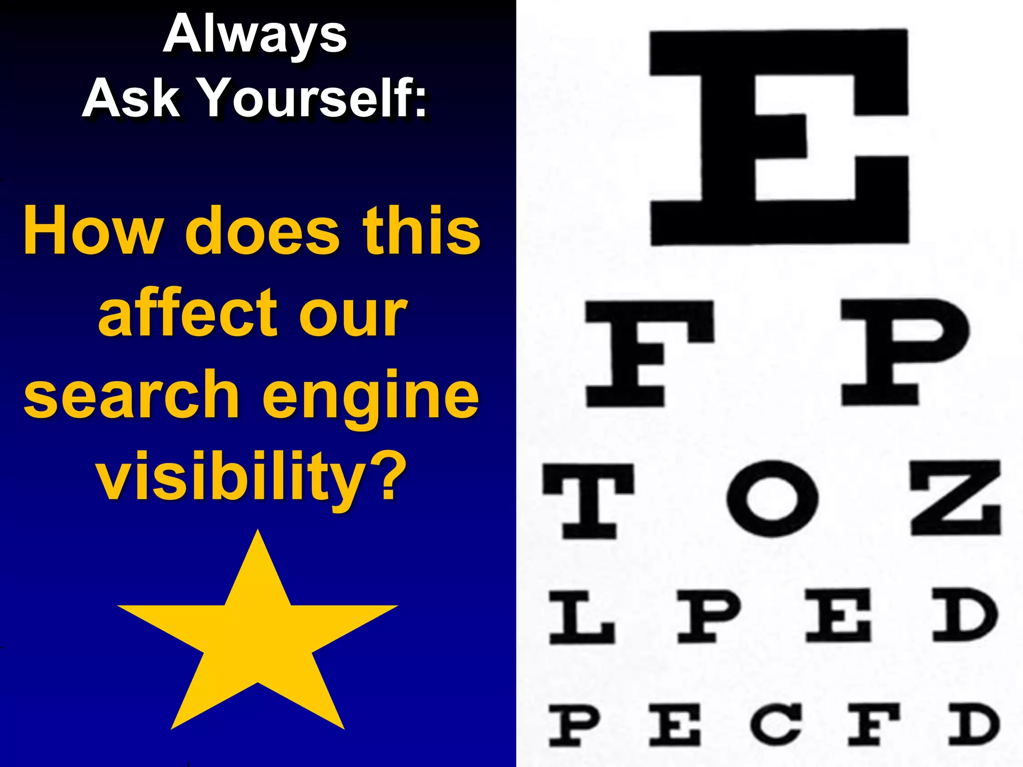 Always
 Ask Yourself:

How does this
  affect our
search engine
  visibility?
 