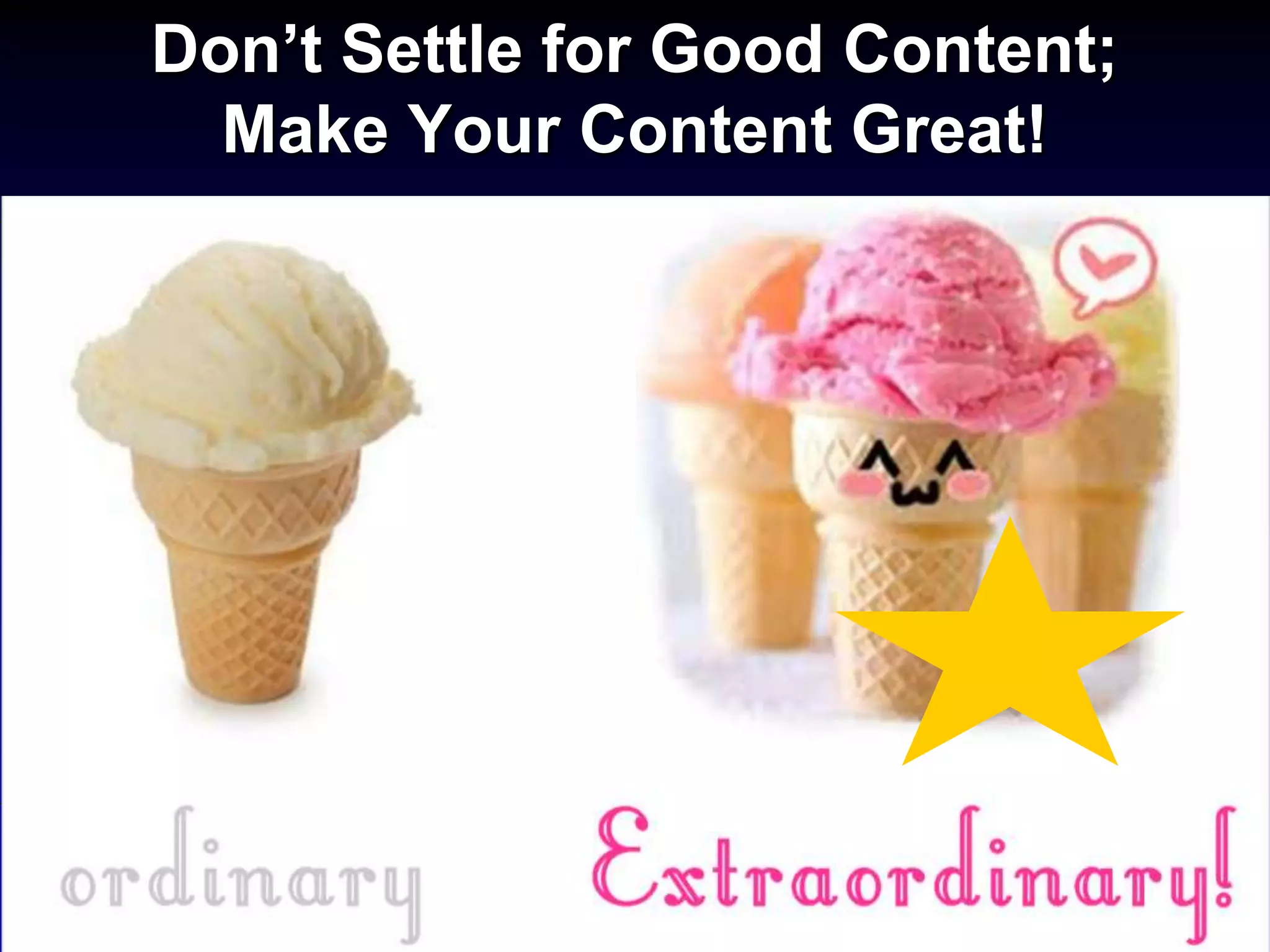 Don’t Settle for Good Content;
  Make Your Content Great!
 