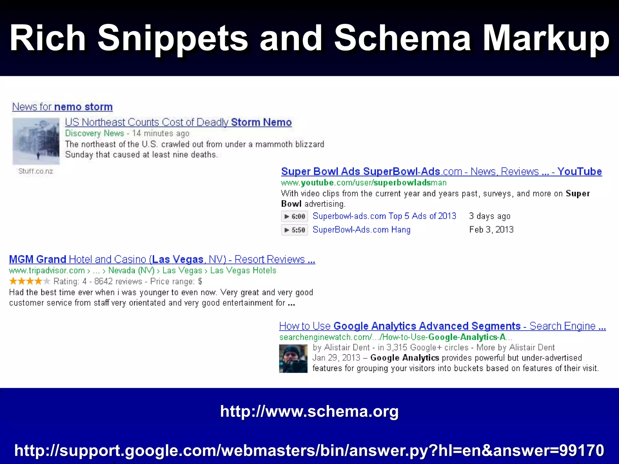 Rich Snippets and Schema Markup




                        http://www.schema.org

http://support.google.com/webmasters/bin/answer.py?hl=en&answer=99170
 
