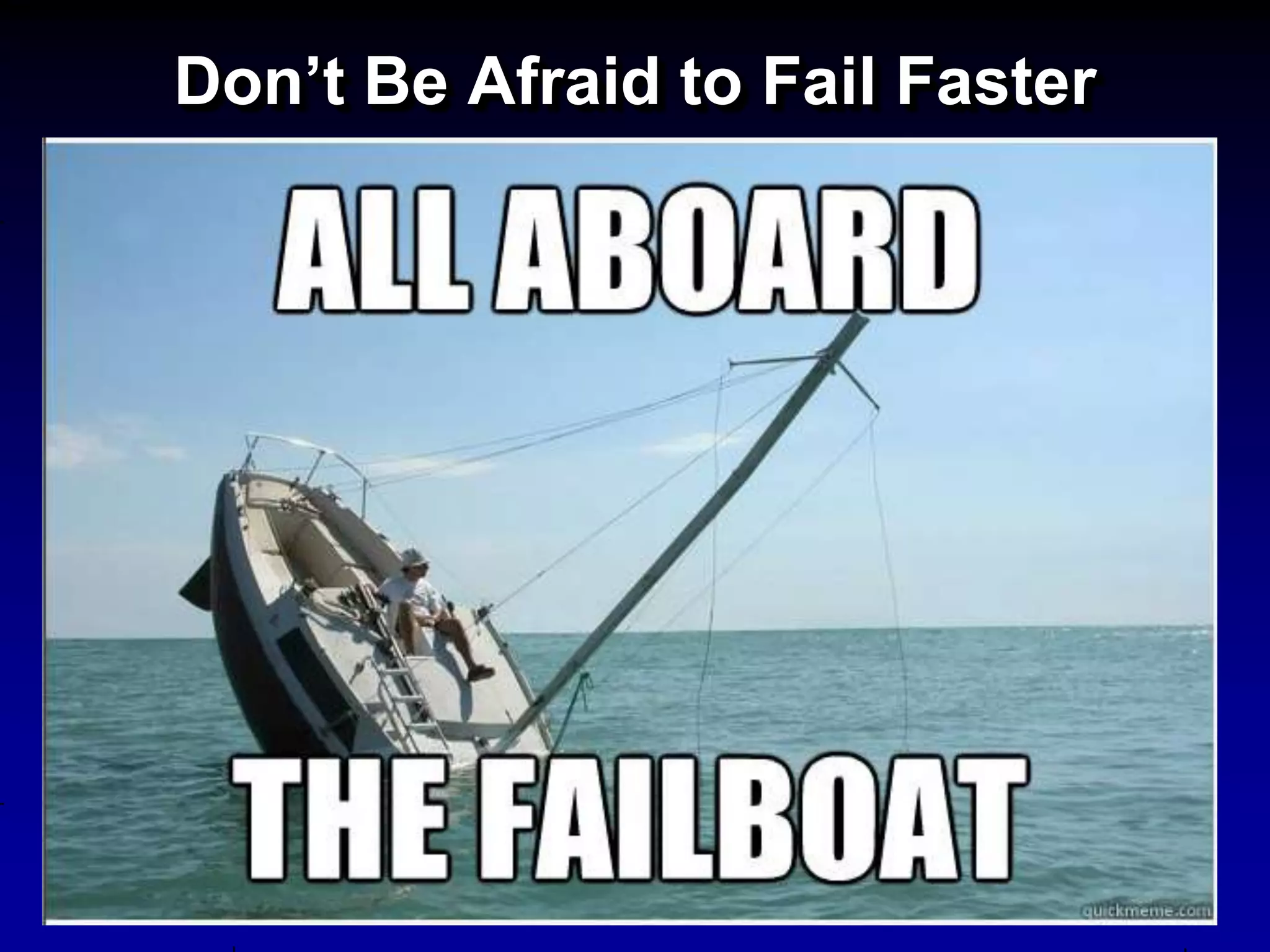 Don’t Be Afraid to Fail Faster
 