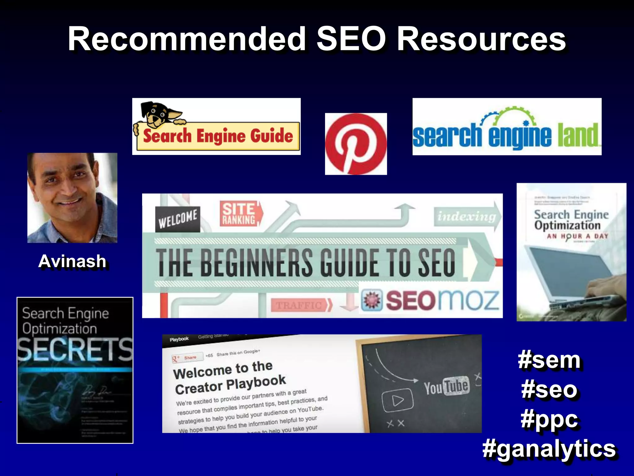 Recommended SEO Resources




Avinash




                        #sem
                         #seo
                         #ppc
                      #ganalytics
 