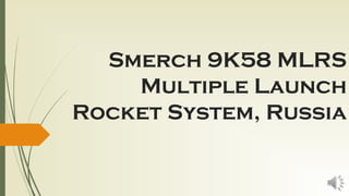 Smerch 9K58 MLRS
Multiple Launch
Rocket System, Russia
 