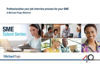 Professionalise your job interview process for your SME
A Michael Page Webinar
 