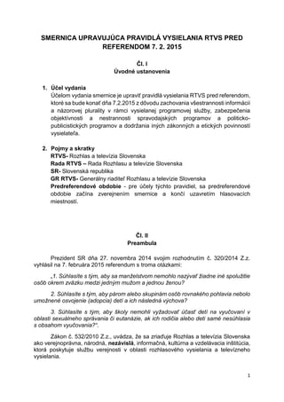 1
SMERNICA UPRAVUJÚCA PRAVIDLÁ VYSIELANIA RTVS PRED
REFERENDOM 7. 2. 2015
Čl. I
Úvodné ustanovenia
1. Účel vydania
Účelom ...