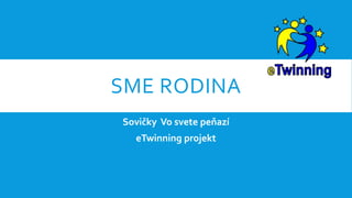 SME RODINA
Sovičky Vo svete peňazí
eTwinning projekt
 
