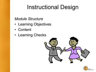 Instructional Design
Module Structure
• Learning Objectives
• Content
• Learning Checks
 