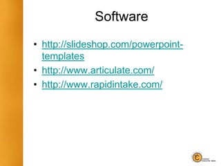 Software
• http://slideshop.com/powerpoint-
templates
• http://www.articulate.com/
• http://www.rapidintake.com/
 