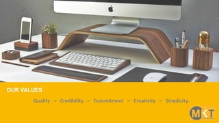 OUR VALUES
Quality – Credibility – Commitment – Creativity – Simplicity.
 