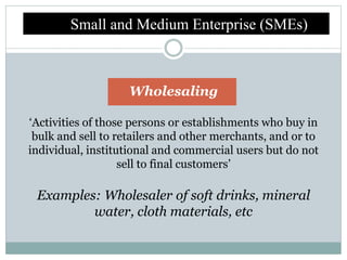 Wholesaling
‘Activities of those persons or establishments who buy in
bulk and sell to retailers and other merchants, and ...