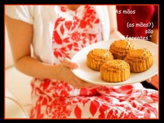 As mãos  (as mães?) são diferentes.”  