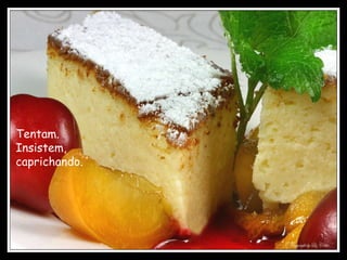 Tentam.  Insistem,  caprichando. 