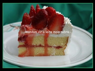 Mandam vir o leite mais nobre. 