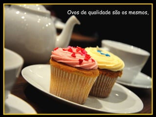 Ovos de qualidade são os mesmos, 