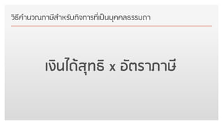 Click to edit Master text styles
วิธีคานวณภาษีสาหรับกิจการที่เป็นบุคคลธรรมดา
เงินได้สุทธิ x อัตราภาษี
 