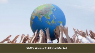 SME’s Access To Global Market
 