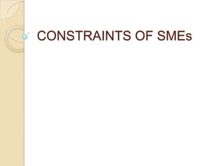 CONSTRAINTS OF SMEs
 