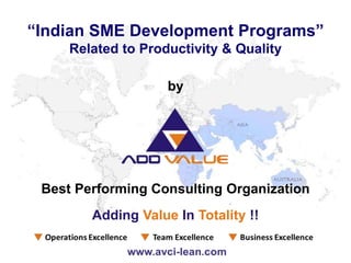 Best Performing Consulting Organization
by
“Indian SME Development Programs”
Related to Productivity & Quality
Adding Value In Totality !!
 