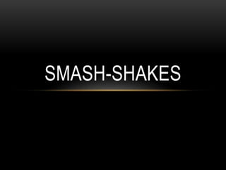 SMASH-SHAKES
 