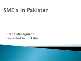 Credit Managment
Presented to Sir Tahir
 