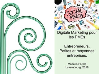 Digitale Marketing pour
les PMEs
Entrepreneurs,
Petites et moyennes
entreprises.
Made in Forest
Luxembourg, 2019
 
