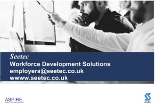 ,
ACHIEVE, SUSTAIN, PROGRESS Seetec
Seetec
Workforce Development Solutions
employers@seetec.co.uk
wwww.seetec.co.uk
 