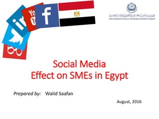 Social Media
Effect on SMEs in Egypt
Prepared by: Walid Saafan
August, 2016
 