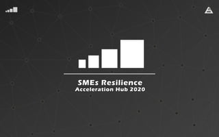 SMEs Resilience
Acceleration Hub 2020
 