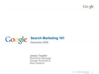 Search Marketing 101 December 2009 James Toepfer Marketing Manager  Google Australia & New Zealand 